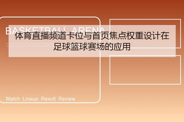 ti-yu-zhi-bo-pin-dao-ka-wei-yu-shou-ye-jiao-dian-quan-zhong-she-ji-zai-zu-qiu-lan-qiu-sai-chang-de-ying-yong-2-579.jpg